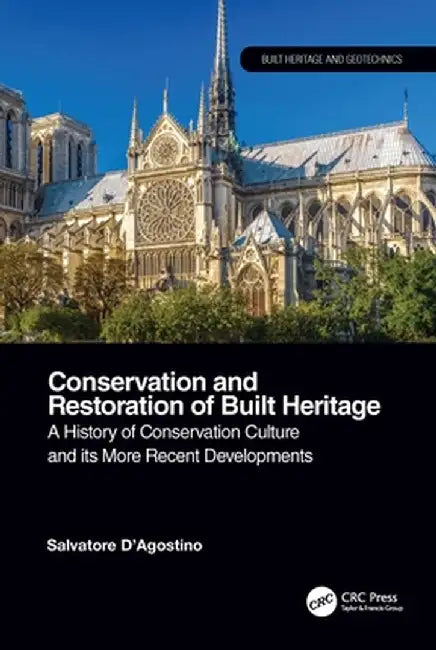 Conservation and Restoration of Built Heritage: A History of Conservation Culture and Its More Recent Developments by Salvatore D'Agostino