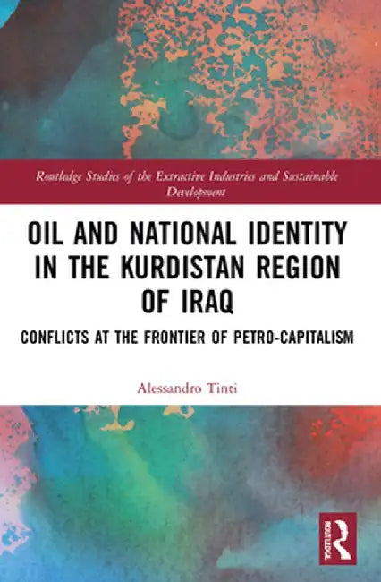 Oil and National Identity in the Kurdistan Region of Iraq: Conflicts at the Frontier of Petro-Capitalism by Alessandro Tinti