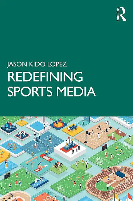 Redefining Sports Media by Kido Lopez, Jason