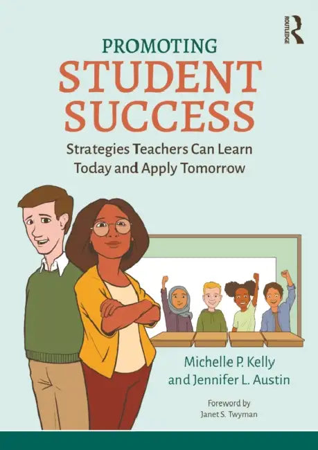 Promoting Student Success: Strategies Teachers Can Learn Today and Apply Tomorrow by Michelle P. Kelly, Jennifer L. Austin