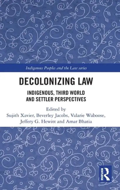 Decolonizing Law: Indigenous, Third World and Settler Perspectives by Sujith Xavier