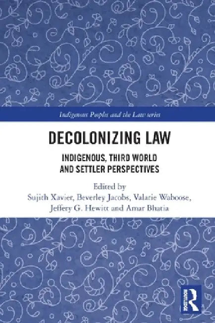 Decolonizing Law: Indigenous, Third World and Settler Perspectives by Sujith Xavier