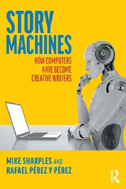 Story Machines: How Computers Have Become Creative Writers by Mike Sharples