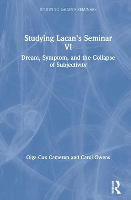 Studying Lacan's Seminar VI: Dream, Symptom, and the Collapse of Subjectivity by Olga Cox Cameron