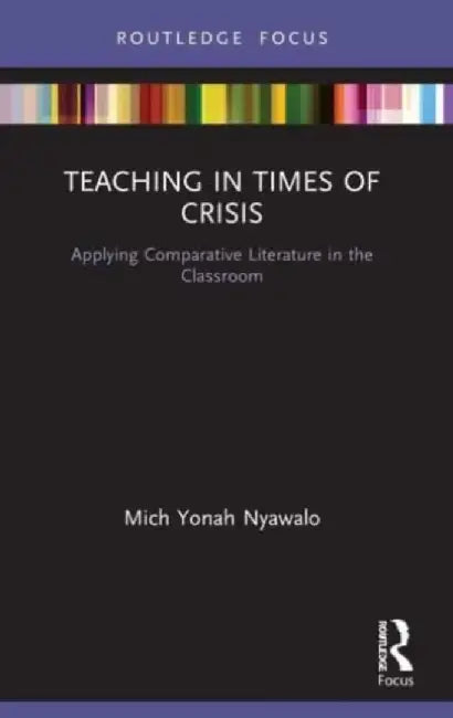 Teaching in Times of Crisis: Applying Comparative Literature in the Classroom by Mich Yonah Nyawalo