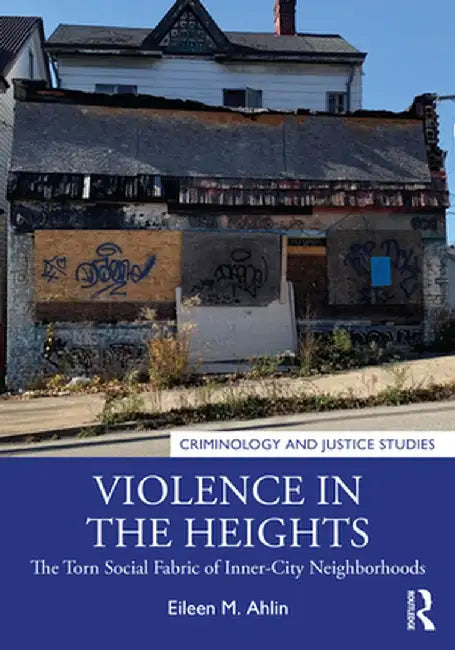 Violence in the Heights: The Torn Social Fabric of Inner-City Neighborhoods by Eileen M. Ahlin