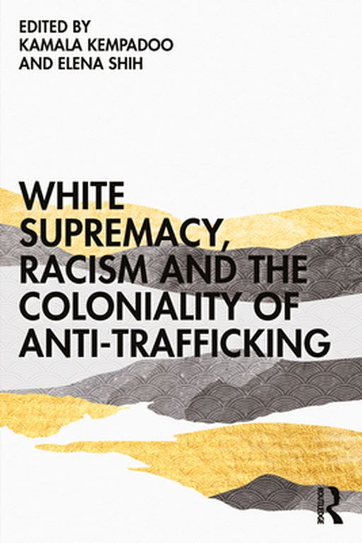 White Supremacy Racism and the Coloniality of Anti-Trafficking by Kempadoo