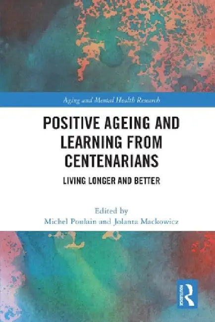 Positive Ageing and Learning from Centenarians: Living Longer and Better by Michel Poulain