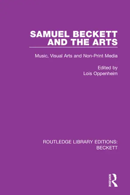 Samuel Beckett and the Arts: Music, Visual Arts and Non-Print Media by Lois Oppenheim