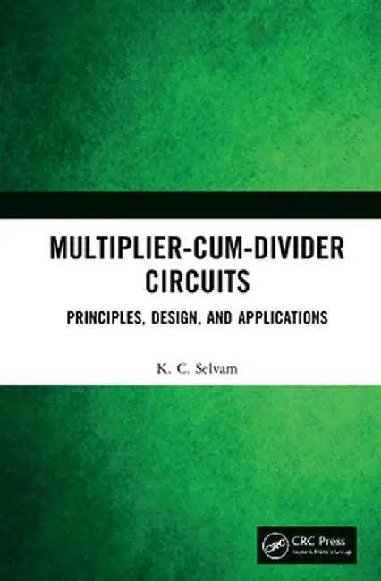 Multiplier-Cum-Divider Circuits: Principles, Design, and Applications by KC Selvam