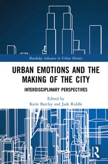 Urban Emotions and the Making of the City: Interdisciplinary Perspectives by Katie Barclay