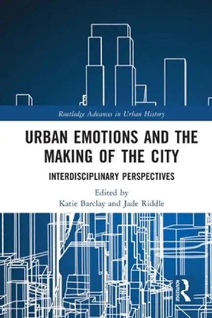 Urban Emotions and the Making of the City: Interdisciplinary Perspectives by Katie Barclay
