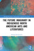 The Future Imaginary in Indigenous North American Arts and Literatures by Kristina Baudemann