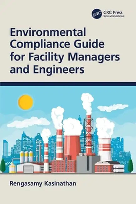 Environmental Compliance Guide for Facility Managers and Engineers by Rengasamy Kasinathan