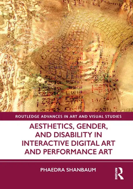 Aesthetics, Gender, and Disability in Interactive Digital Art and Performance Art by Phaedra Shanbaum