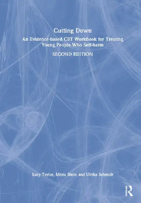 Cutting Down: An Evidence-Based CBT Workbook for Treating Young People Who Self-Harm by Taylor Lucy