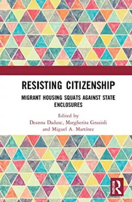 Resisting Citizenship: Migrant Housing Squats Against State Enclosures by Dadusc Deanna