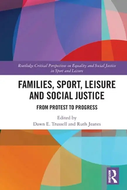 Families, Sport, Leisure and Social Justice: From Protest to Progress by Dawn E. Trussell