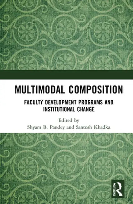 Multimodal Composition: Faculty Development Programs and Institutional Change by Shyam B. Pandey