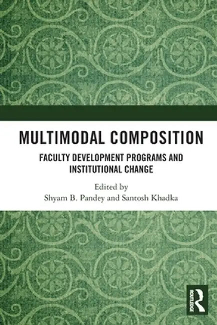Multimodal Composition: Faculty Development Programs and Institutional Change by Shyam B. Pandey