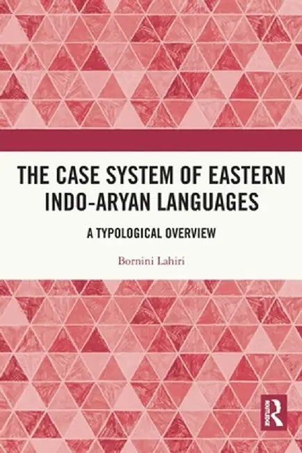 The Case System of Eastern Indo-Aryan Languages: A Typological Overview by Bornini Lahiri