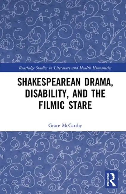 Shakespearean Drama, Disability, and the Filmic Stare by Grace McCarthy