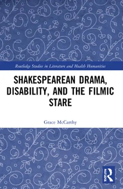 Shakespearean Drama, Disability, and the Filmic Stare by Grace McCarthy