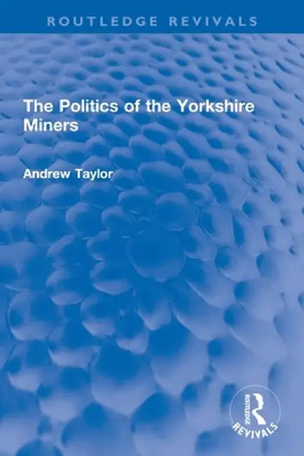 The Politics of the Yorkshire Miners by Andrew Taylor