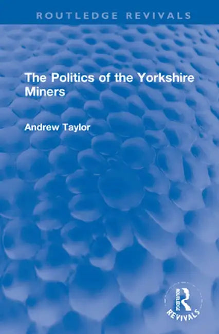 The Politics of the Yorkshire Miners by Andrew Taylor