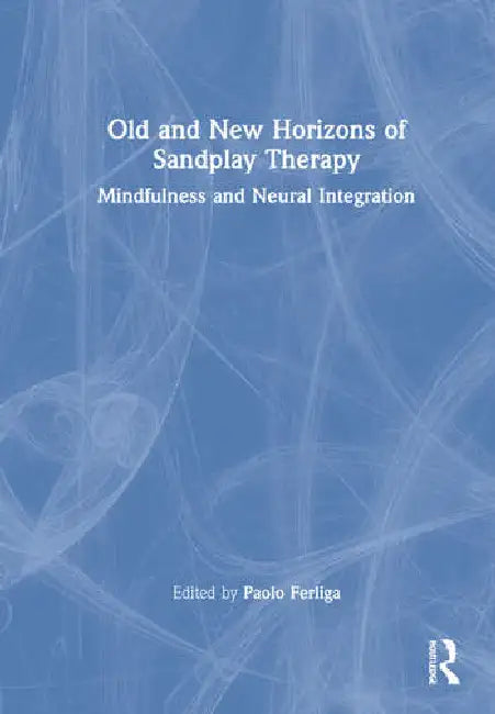 Old and New Horizons of Sandplay Therapy: Mindfulness and Neural Integration by Kalff Martin