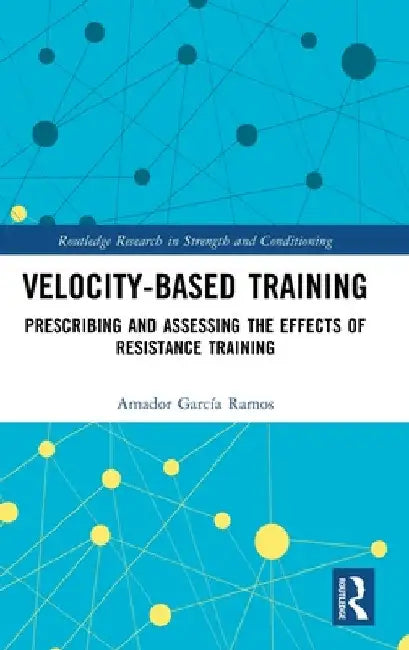 Velocity-Based Training: Prescribing and Assessing the Effects of Resistance Training by Amador Garcia Ramos