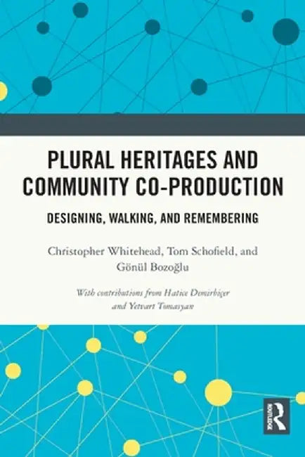 Plural Heritages and Community Co-Production: Designing, Walking, and Remembering by Christopher Whitehead