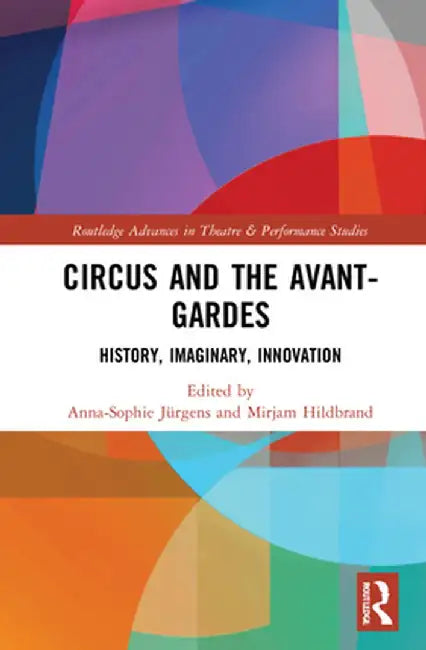 Circus and the Avant-Gardes: History, Imaginary, Innovation by Anna-Sophie Jürgens