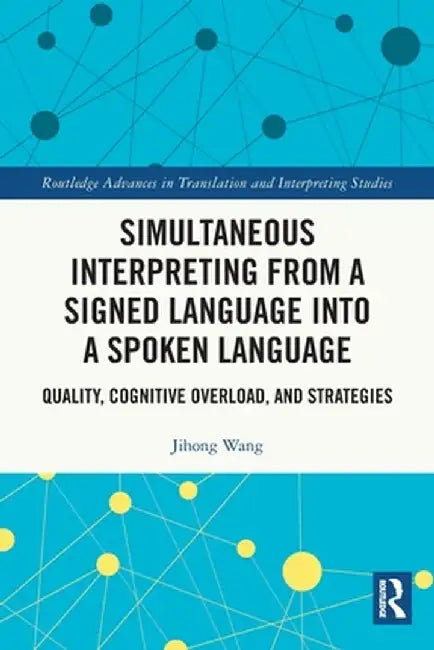 Simultaneous Interpreting from a Signed Language Into a Spoken Language: Quality, Cognitive Overload, and Strategies by Jihong Wang