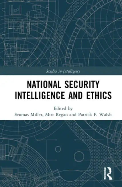 National Security Intelligence and Ethics by Seumas Miller