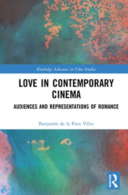 Love in Contemporary Cinema: Audiences and Representations of Romance by Benjamín de l Pava Vélez