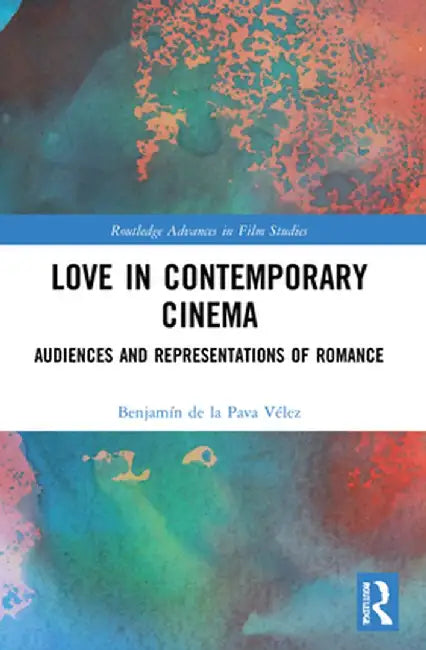 Love in Contemporary Cinema: Audiences and Representations of Romance by Benjamín de l Pava Vélez