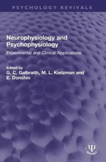 Neurophysiology and Psychophysiology: Experimental and Clinical Applications by G. C. Galbraith