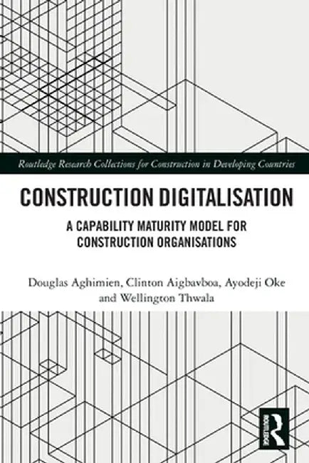 Construction Digitalisation: A Capability Maturity Model for Construction Organisations by Douglas Aghimien