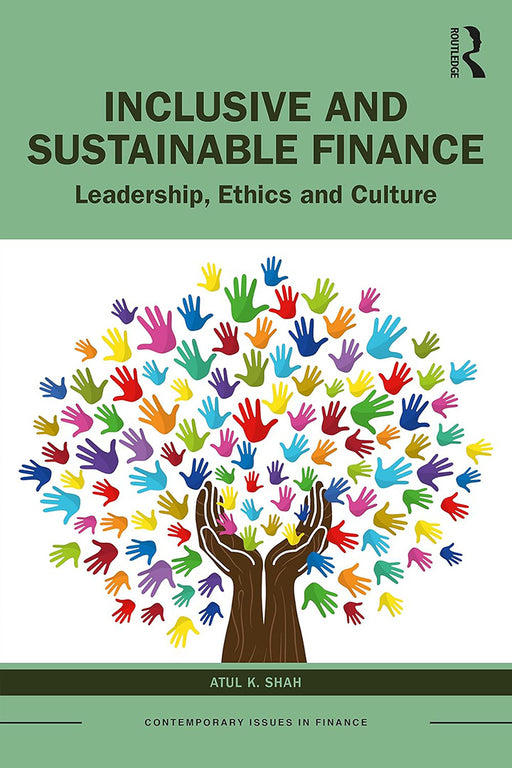 Inclusive and Sustainable Finance: Leadership Ethics and Culture by Shah Atul K.