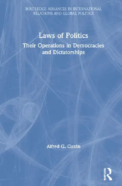 Laws of Politics: Their Operations in Democracies and Dictatorships by Cuzán Alfred G.
