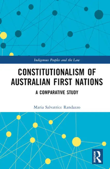 Constitutionalism of Australian First Nations: A Comparative Study by Maria Salvatric Randazzo