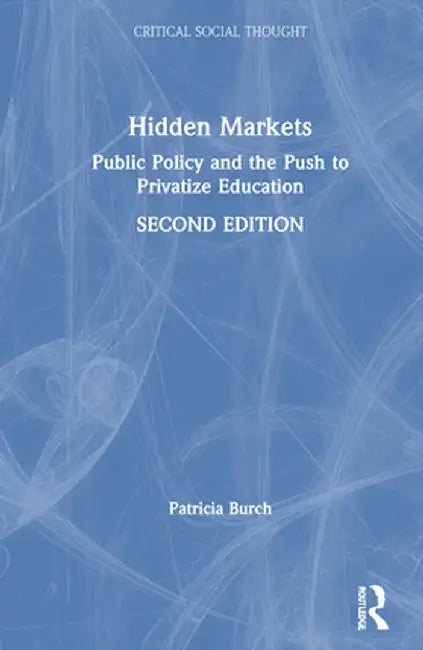 Hidden Markets: Public Policy and the Push to Privatize Education by Patricia Burch