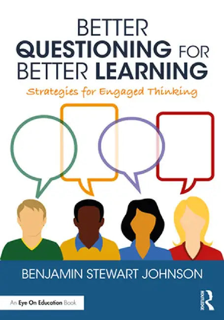Better Questioning for Better Learning: Strategies for Engaged Thinking by Benjamin Johnson