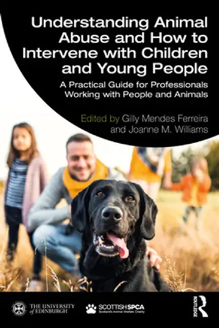 Understanding Animal Abuse and How to Intervene with Children and Young People: A Practical Guide for Professionals Working with People and Animals by Gilly Ferreira