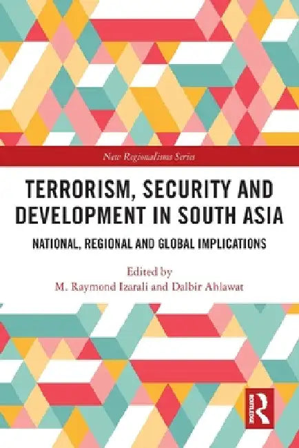 Terrorism, Security and Development in South Asia: National, Regional and Global Implications by M. Raymond Izarali