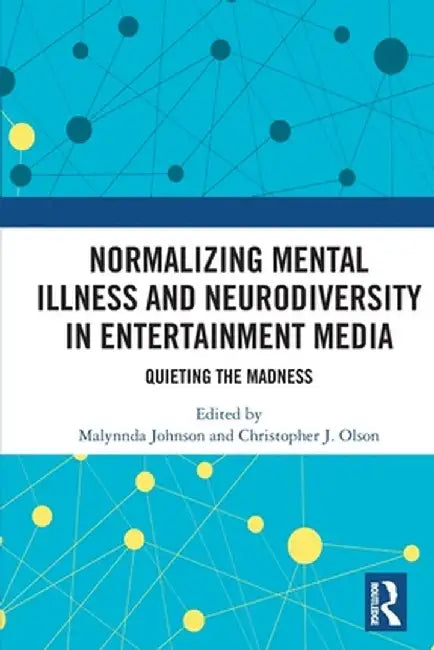 Normalizing Mental Illness and Neurodiversity in Entertainment Media: Quieting the Madness by Malynnda Johnson