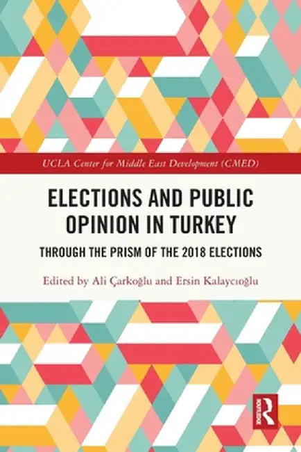 Elections and Public Opinion in Turkey: Through the Prism of the 2018 Elections by Ali Çarkoglu
