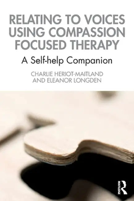 Relating to Voices using Compassion Focused Therapy: A Self-help Companion by Charlie Heriot-Maitland