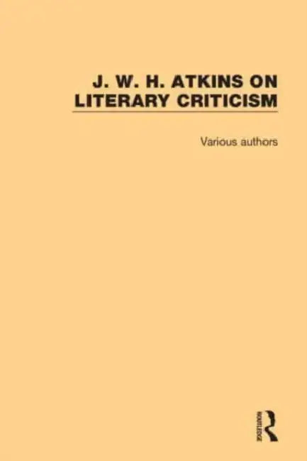 J. W. H. Atkins on Literary Criticism by Atkins J. W. H.